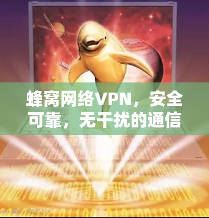 蜂窝网络VPN，安全可靠，无干扰的通信解决方案
