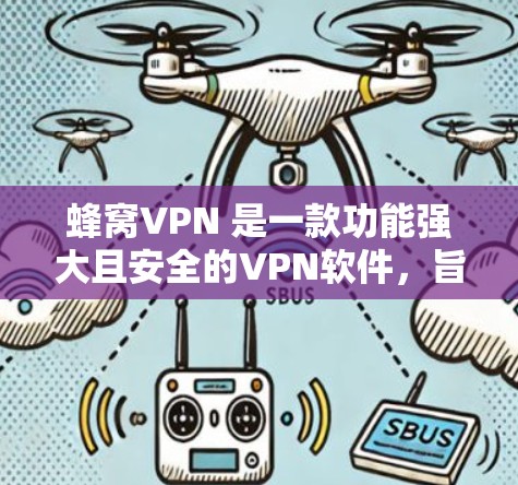蜂窝VPN 是一款功能强大且安全的VPN软件，旨在保护用户在网络环境下的隐私和数据安全。以下是关于蜂窝VPN的一些关键信息