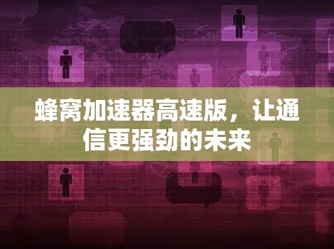 蜂窝加速器高速版，让通信更强劲的未来
