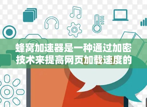蜂窝加速器是一种通过加密技术来提高网页加载速度的工具，同时也承担了对用户数据的严格保护。以下是对蜂窝加速器隐私保护的详细分析