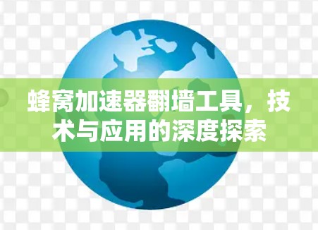 蜂窝加速器翻墙工具，技术与应用的深度探索