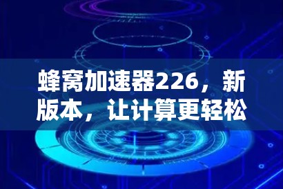 蜂窝加速器226，新版本，让计算更轻松