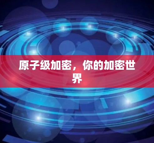 原子级加密，你的加密世界