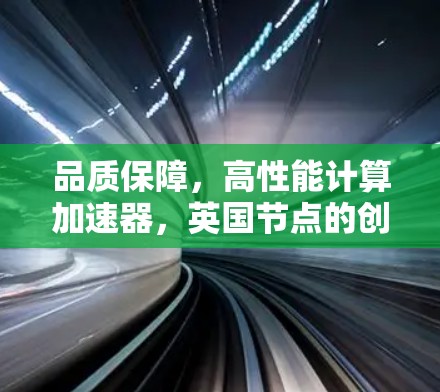 品质保障，高性能计算加速器，英国节点的创新与挑战