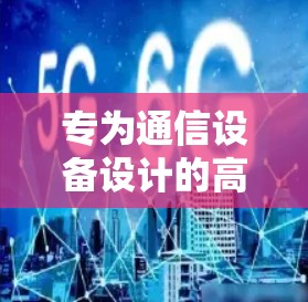 专为通信设备设计的高速加速器，助力数据传输速度的提升