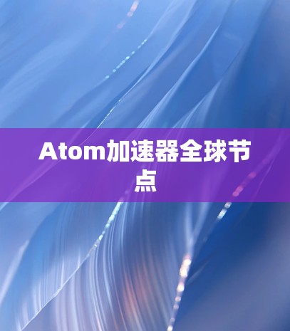 Atom加速器全球节点