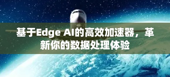 基于Edge AI的高效加速器，革新你的数据处理体验