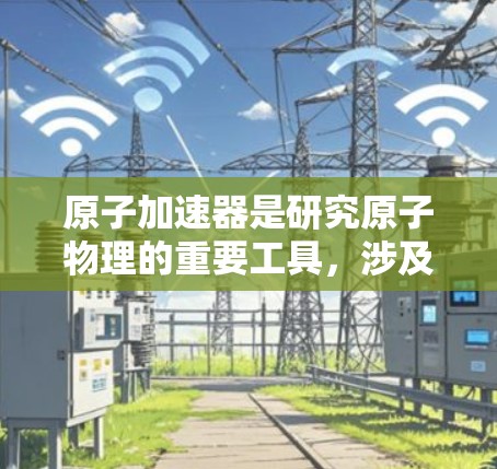 原子加速器是研究原子物理的重要工具，涉及光子束在加速器中的高速运动。以下是对这个主题的分步解释