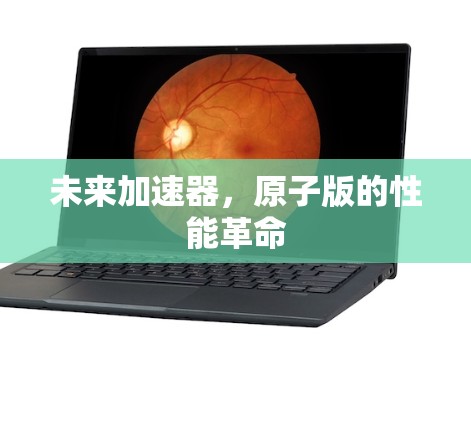 未来加速器，原子版的性能革命