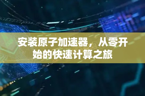 安装原子加速器，从零开始的快速计算之旅