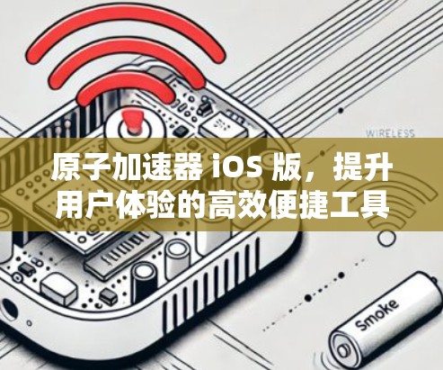 原子加速器 iOS 版，提升用户体验的高效便捷工具