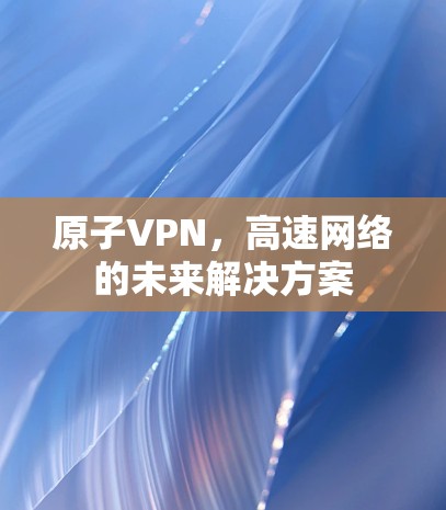 原子VPN，高速网络的未来解决方案