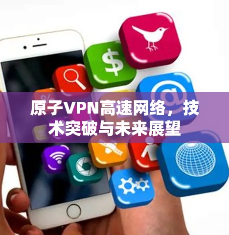 原子VPN高速网络，技术突破与未来展望