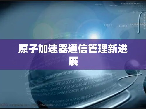 原子加速器通信管理新进展