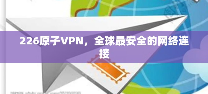 226原子VPN，全球最安全的网络连接