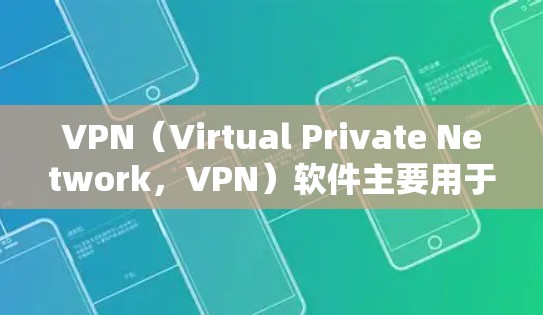 VPN（Virtual Private Network，VPN）软件主要用于在安全的网络环境中连接并访问互联网。以下是关于VPN软件的一些基本信息和推荐