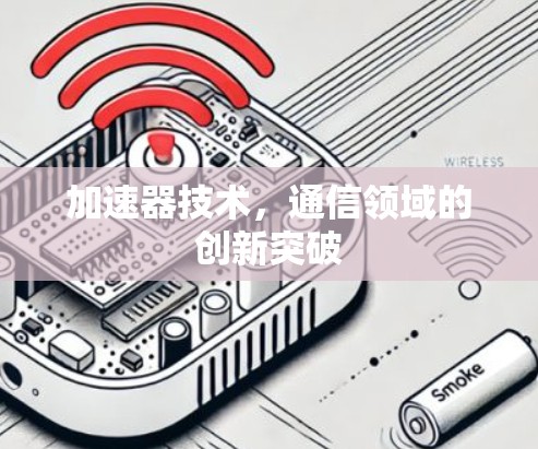 加速器技术，通信领域的创新突破