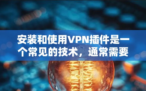 安装和使用VPN插件是一个常见的技术，通常需要在安装过程中选择合适的VPN软件和插件。以下是一些常见的步骤和建议