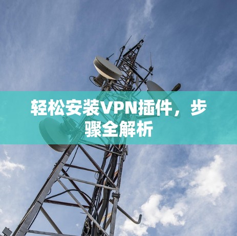 轻松安装VPN插件，步骤全解析