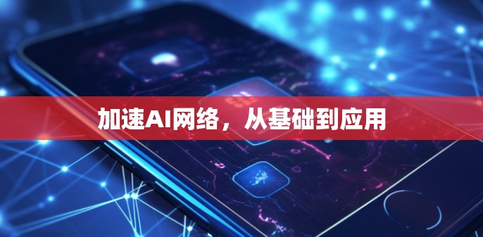 加速AI网络，从基础到应用