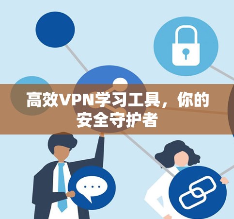 高效VPN学习工具，你的安全守护者