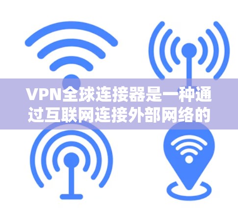 VPN全球连接器是一种通过互联网连接外部网络的工具，广泛应用于访问其他国家的资源。以下是使用VPN全球连接器时需要注意的事项