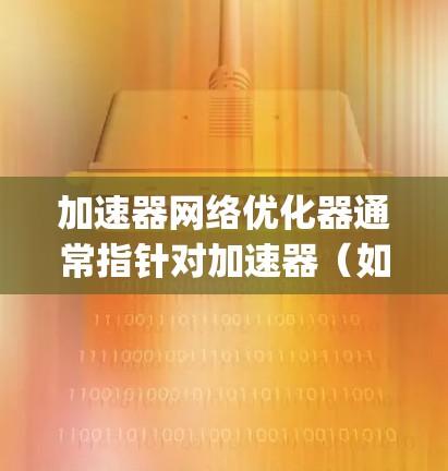 加速器网络优化器通常指针对加速器（如GPU、TPU、NVIDIA Ampere等）上的网络优化器。这些优化器旨在提升模型在加速器上的运行效率，优化训练过程中的计算和内存使用