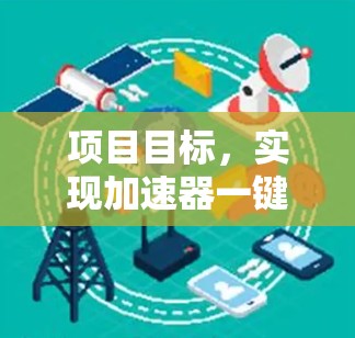 项目目标，实现加速器一键连接全球，提升用户数据连接的灵活性和效率