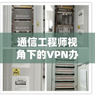 通信工程师视角下的VPN办公网络方案