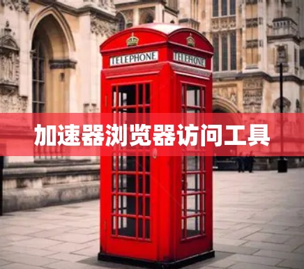 加速器浏览器访问工具