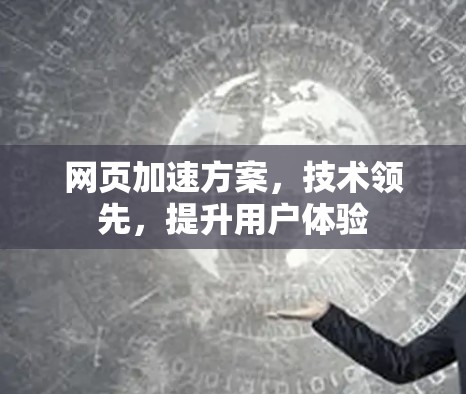 网页加速方案，技术领先，提升用户体验
