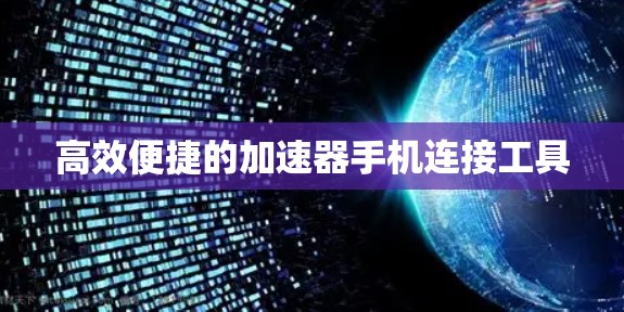 高效便捷的加速器手机连接工具