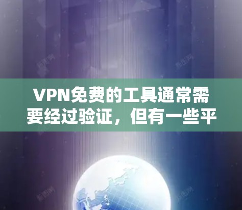 VPN免费的工具通常需要经过验证，但有一些平台和软件可以提供免费的VPN服务。以下是几个常见的VPN免费工具