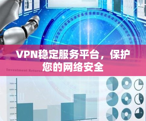 VPN稳定服务平台，保护您的网络安全