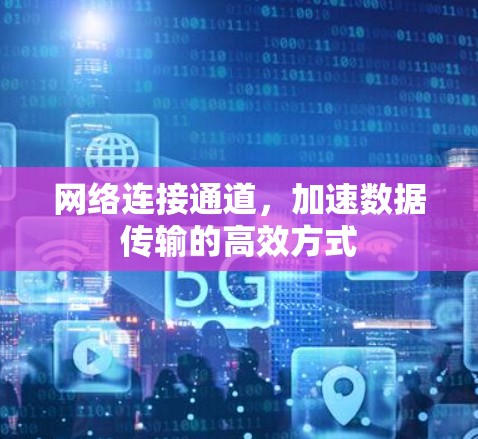网络连接通道，加速数据传输的高效方式