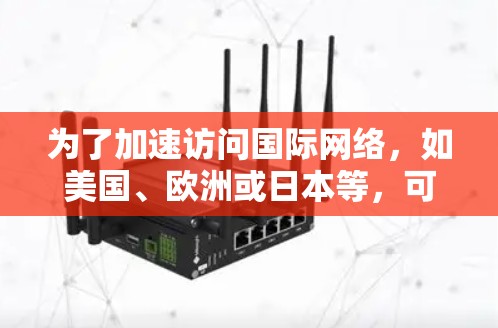 为了加速访问国际网络，如美国、欧洲或日本等，可以考虑以下几种方法