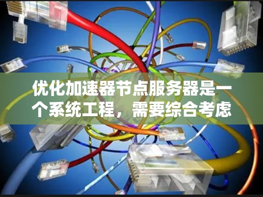 优化加速器节点服务器是一个系统工程，需要综合考虑硬件、软件、网络和性能监控等多个方面。以下是一步步的优化方案