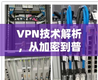VPN技术解析，从加密到普惠，技术与网络治理的融合