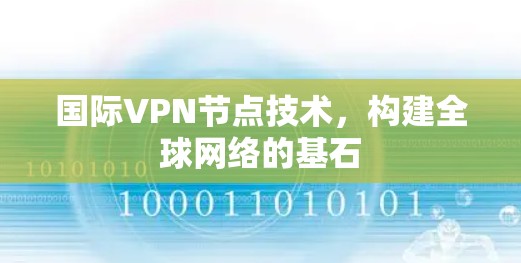 国际VPN节点技术，构建全球网络的基石