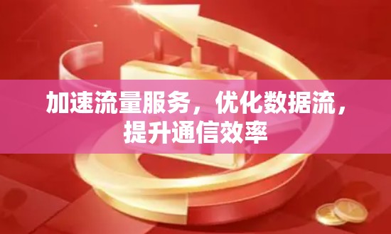 加速流量服务，优化数据流，提升通信效率