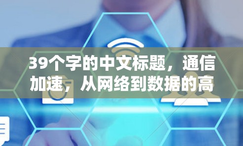 39个字的中文标题，通信加速，从网络到数据的高效传输之道