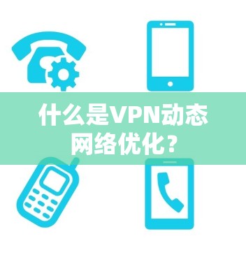 什么是VPN动态网络优化？