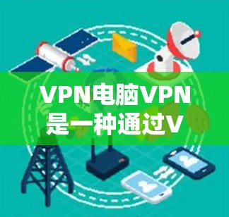 VPN电脑VPN是一种通过VPN软件连接电脑进行数据加密、传输的手段，广泛应用于需要数据安全和隐私保护的场景。以下是根据不同考虑因素的推荐