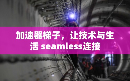 加速器梯子，让技术与生活 seamless连接