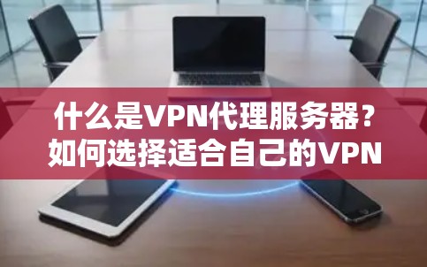 什么是VPN代理服务器？如何选择适合自己的VPN服务？