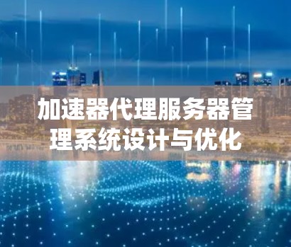 加速器代理服务器管理系统设计与优化