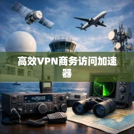 高效VPN商务访问加速器