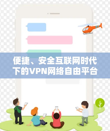 便捷、安全互联网时代下的VPN网络自由平台，你的选择，你的未来