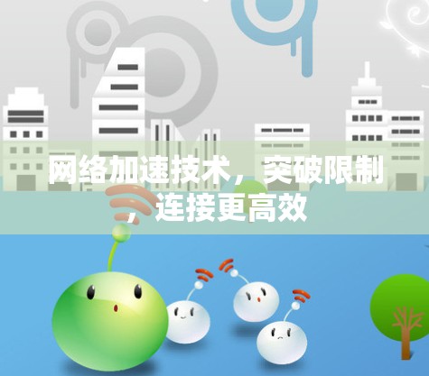网络加速技术，突破限制，连接更高效