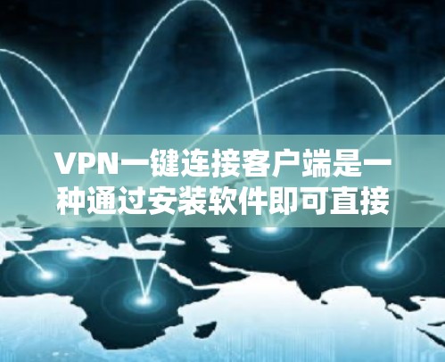 VPN一键连接客户端是一种通过安装软件即可直接连接到目标网络的工具，提供安全的网络连接体验。以下是对该工具的详细分析和建议